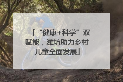 “健康+科学”双赋能，潍坊助力乡村儿童全面发展